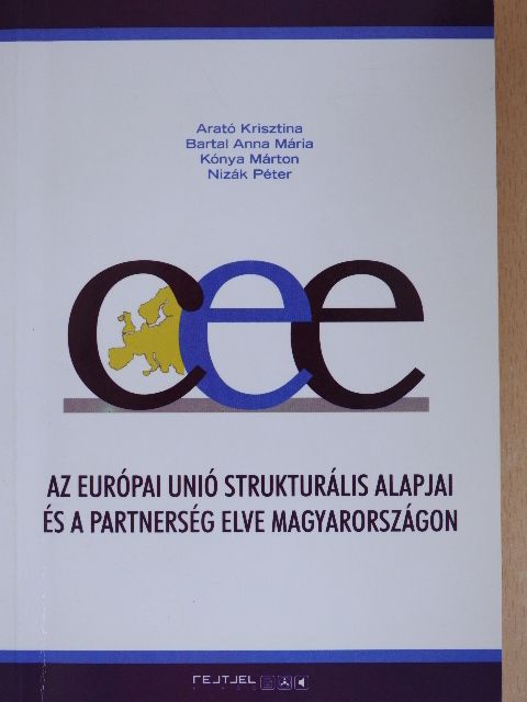 Arató Krisztina - Az Európai Unió strukturális alapjai és a partnerség elve Magyarországon [antikvár]