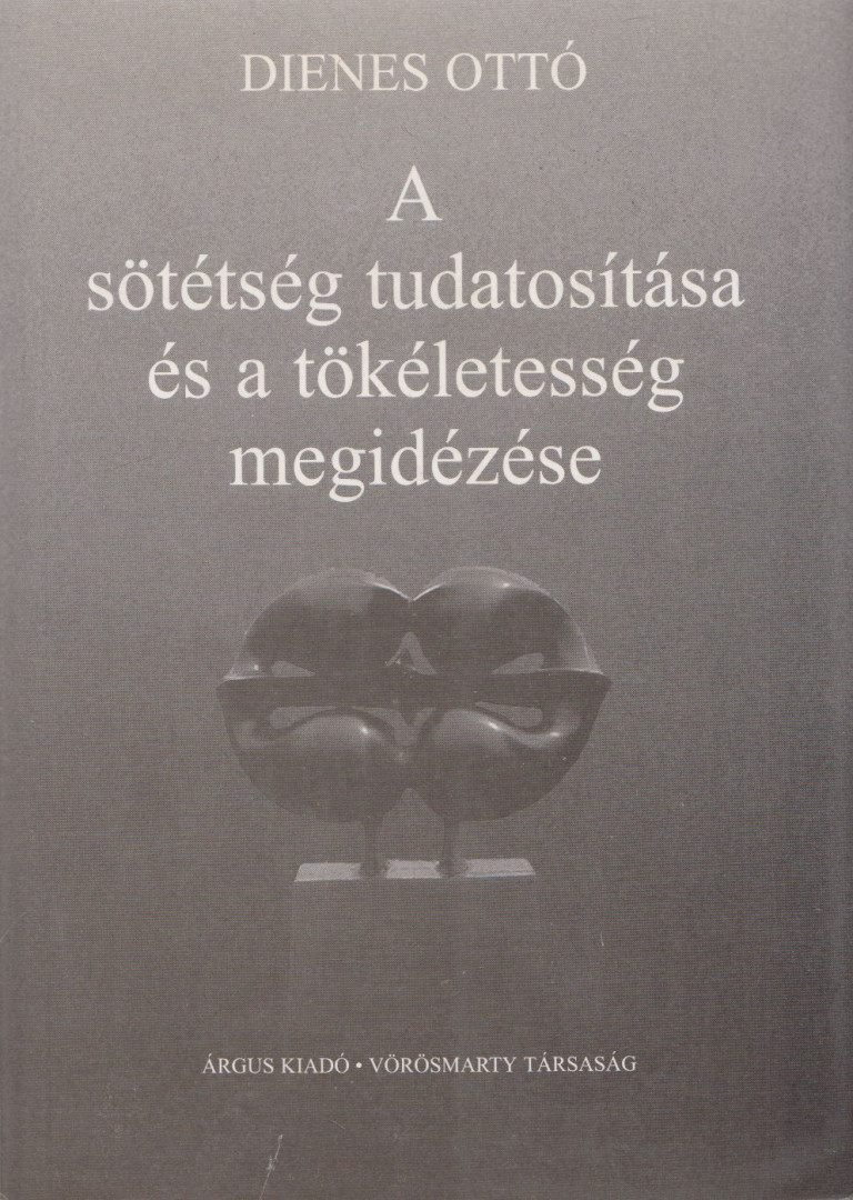 Dienes Ottó - A sötétség tudatosítása és a tökéletesség megidézése [antikvár]