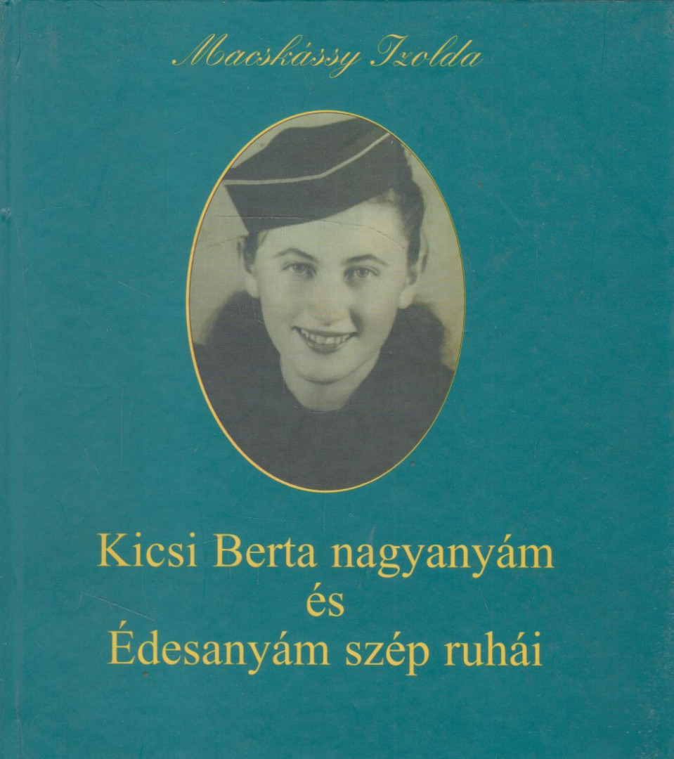 Macskássy Izolda - Kicsi Berta nagyanyám és Édesanyám szép ruhái [antikvár]