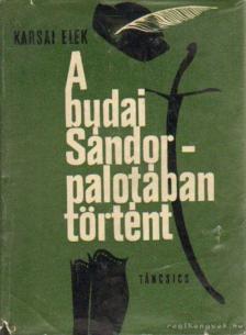 KARSAI ELEK - A Budai Sándor-palotában történt [antikvár]