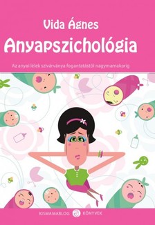 VIDA ÁGNES - Anyapszichológia - Az anyai lélek szivárványa a fogantatástól nagymamakorig  [eKönyv: epub, mobi]