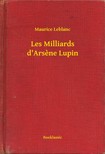 Maurice Leblanc - Les Milliards d Arsene Lupin [eKönyv: epub, mobi]