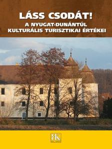 Jósa Judit - Kukor Ferenc - Láss csodát! A Nyugat-Dunántúl kulturális turisztikai értékei