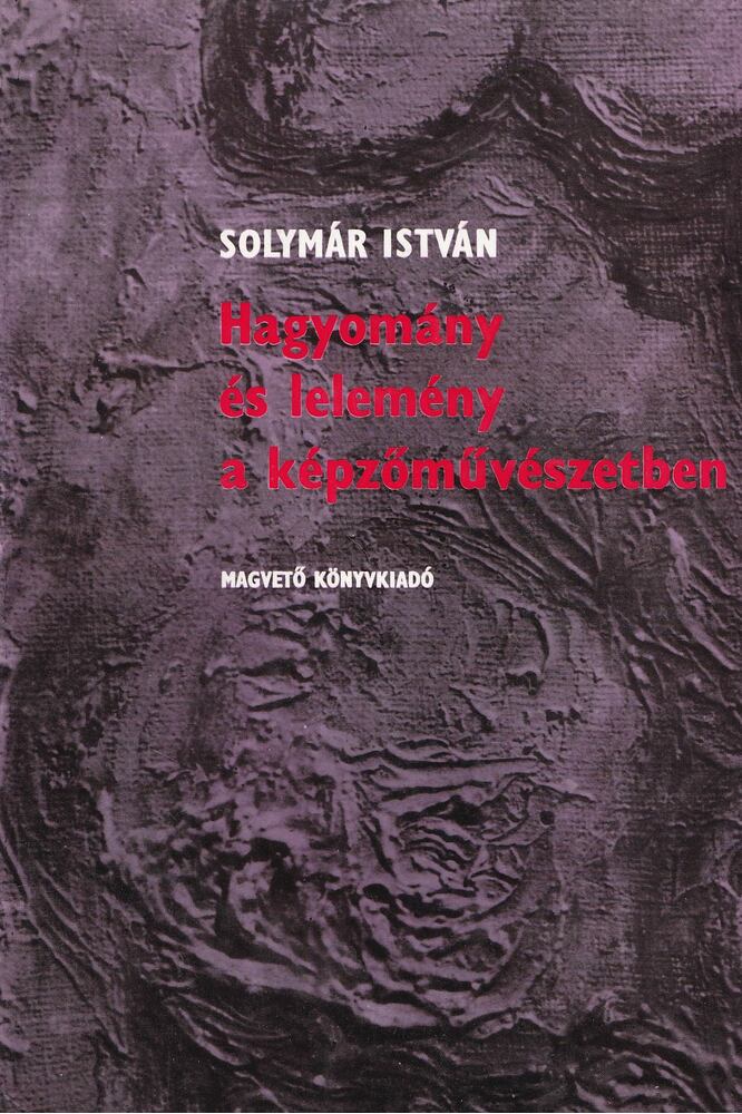 SOLYMÁR ISTVÁN - Hagyomány és lelemény a képzőművészetben [antikvár]