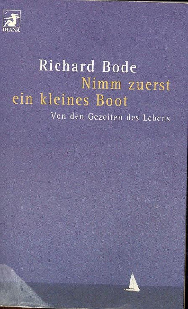 BODE, RICHARD - Nimm zuerst ein kleines Boot - Von den Gezeiten des Lebens [antikvár]
