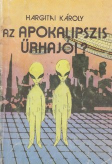 Hargitai Károly - Az Apokalipszis űrhajói? [antikvár]