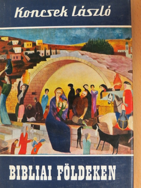 Koncsek László - Bibliai földeken [antikvár]
