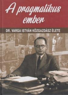 Török Róbert - A pragmatikus ember - Dr. Varga István közgazdász élete [antikvár]