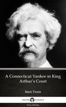 Delphi Classics Mark Twain, - A Connecticut Yankee in King Arthur's Court by Mark Twain (Illustrated) [eKönyv: epub, mobi]