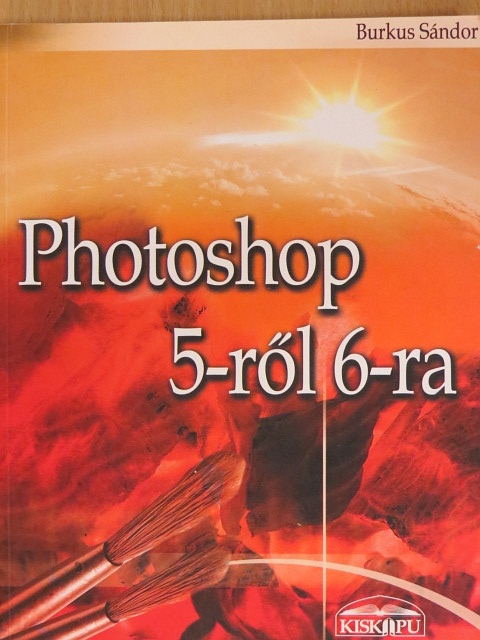Burkus Sándor - Photoshop 5-ről 6-ra [antikvár]