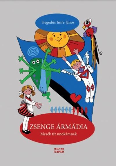 Hegedűs Imre János - Zsenge Ármádia. Mesék tíz unokámnak