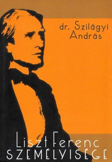 SZILÁGYI ANDRÁS - Liszt Ferenc személyisége [antikvár]