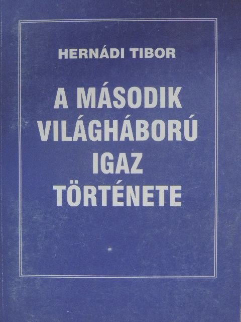 Hernádi Tibor - A második világháború igaz története [antikvár]