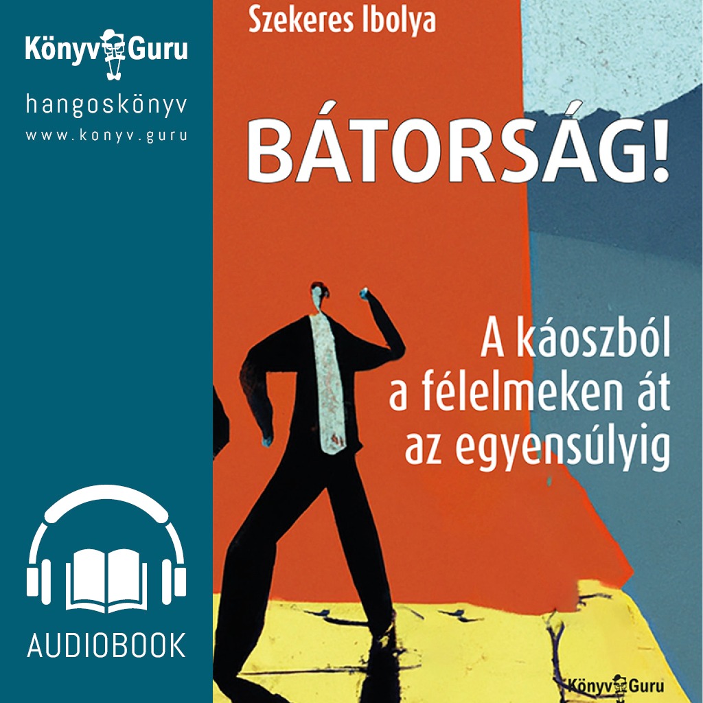 Szekeres Ibolya - Bátorság! A káoszból a félelmeken át az egyensúlyig [eHangoskönyv]