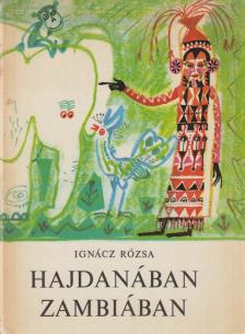 IGNÁCZ RÓZSA - Hajdanában Zambiában [antikvár]