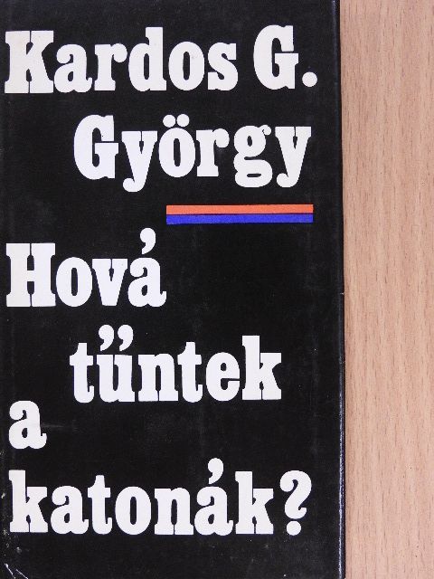 Kardos G. György - Hová tűntek a katonák? [antikvár]