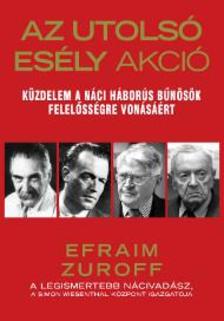 ZUROFF, EFRAIM - Az Utolsó Esély Akció - Küzdelem a náci háborús bűnösök felelősségre vonásáért