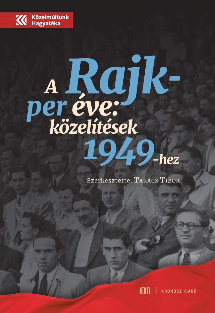 TAKÁCS TIBOR - A Rajk-per éve. Közelítések 1949-hez