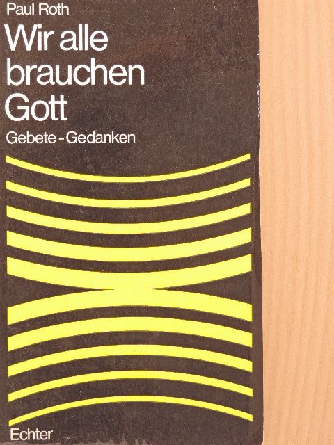 Paul Roth - Wir alle brauchen Gott [antikvár]