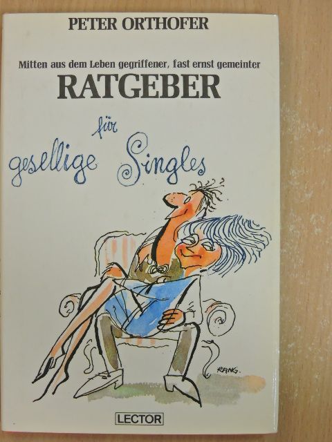 Peter Orthofer - Mitten aus dem Leben gegriffener, fast ernst gemeinter Ratgeber für gesellige Singles [antikvár]