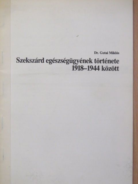 Dr. Gutai Miklós - Szekszárd egészségügyének története 1918-1944 között [antikvár]