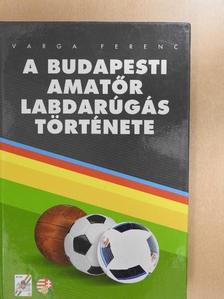 Varga Ferenc - A budapesti amatőr labdarúgás története [antikvár]
