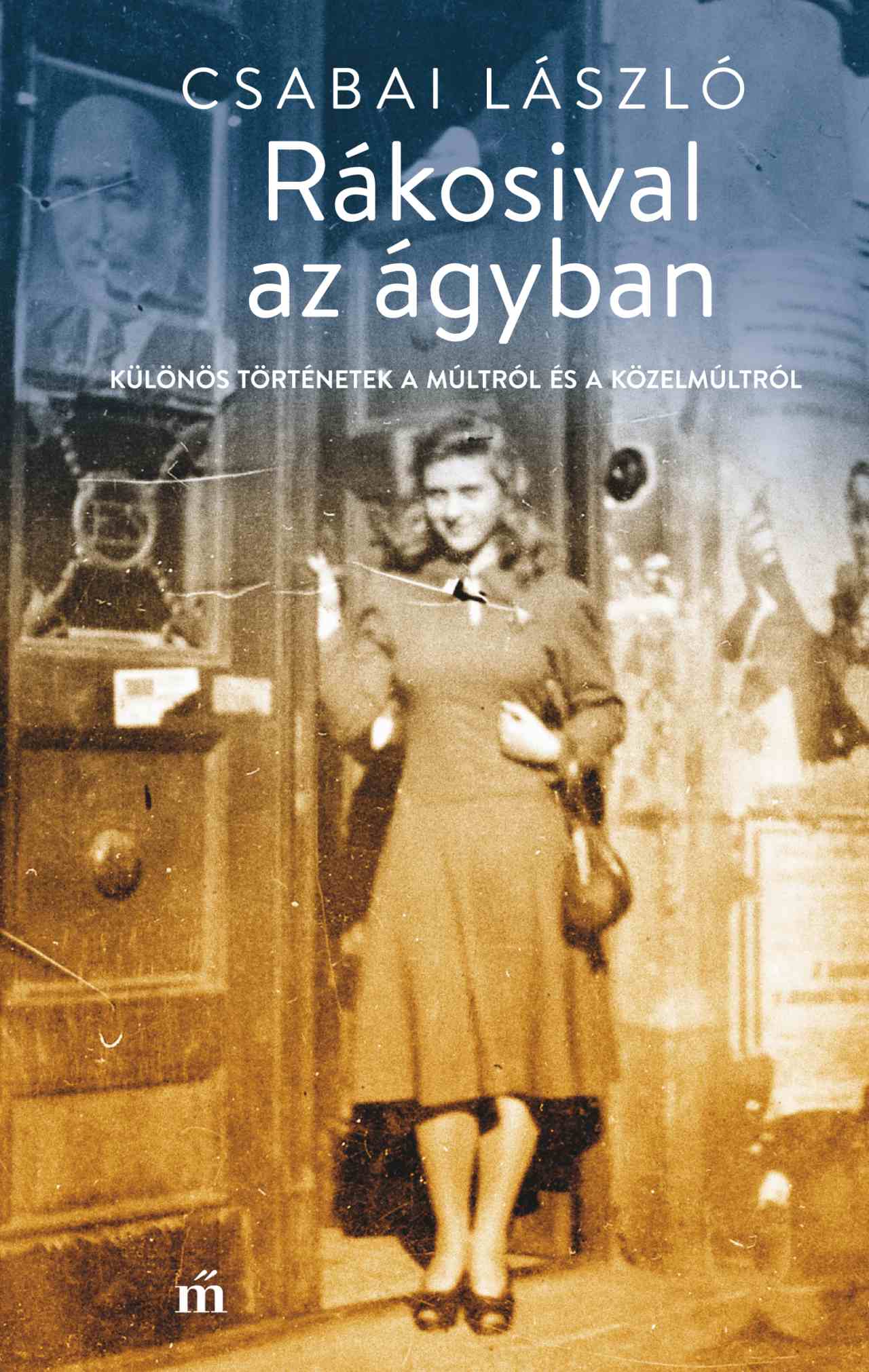 Csabai László - Rákosival az ágyban - Különös történetek a múltról és a közelmúltról