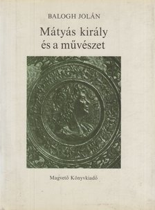 Balogh Jolán - Mátyás király és a művészet [antikvár]