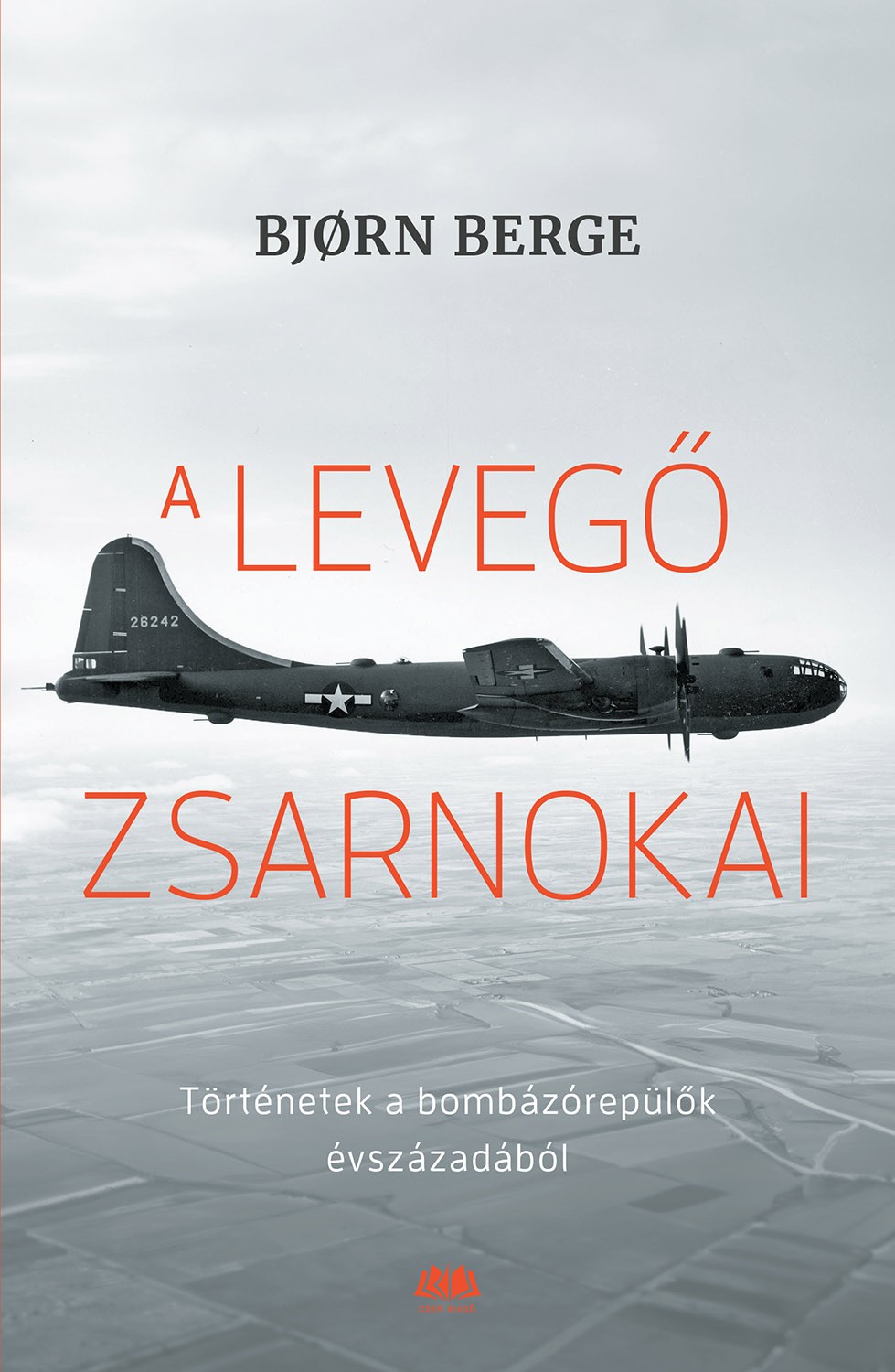 Bjorn Berge - A levegő zsarnokai - Történetek a bombázórepülők évszázadából [eKönyv: epub, mobi]
