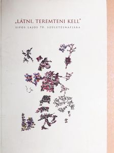 Balázs Géza - "Látni, teremteni kell" [antikvár]