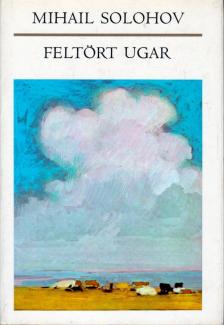 Mihail Solohov - Feltört ugar [antikvár]