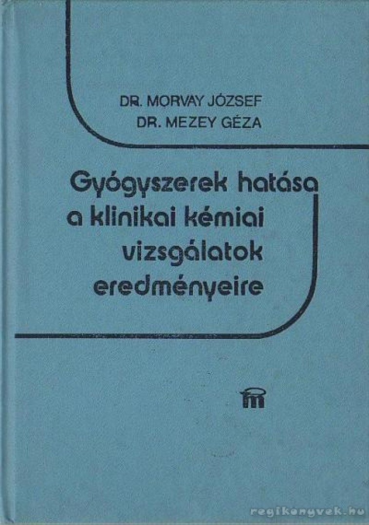 Mezey Géza dr., Morvay József dr. - Gyógyszerek hatása a klinikai kémiai vizsgálatok eredményeire [antikvár]