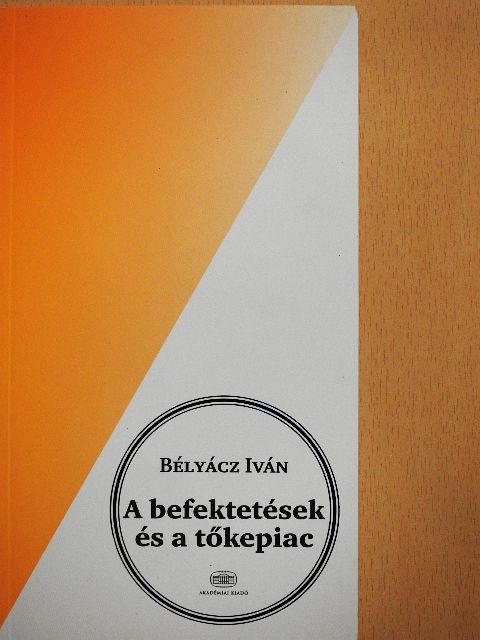 Bélyácz Iván - A befektetések és a tőkepiac [antikvár]
