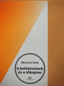 Bélyácz Iván - A befektetések és a tőkepiac [antikvár]