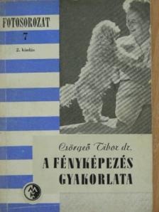 Dr. Csörgeő Tibor - A fényképezés gyakorlata [antikvár]