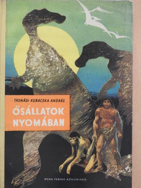 Tasnádi Kubacska András - Ősállatok nyomában [antikvár]