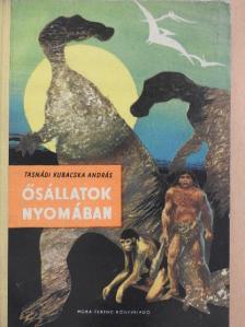 Tasnádi Kubacska András - Ősállatok nyomában [antikvár]