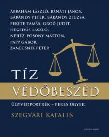 Szegvári Katalin - Tíz védőbeszéd - Ügyvédportrék, peres ügyek [antikvár]