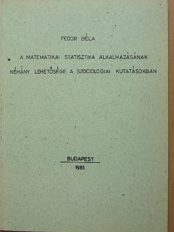 Fedor Béla - A matematikai statisztika alkalmazásának néhány lehetősége a szociológiai kutatásokban [antikvár]