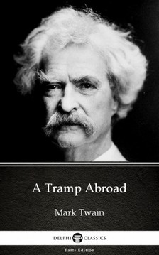 Delphi Classics Mark Twain, - A Tramp Abroad by Mark Twain (Illustrated) [eKönyv: epub, mobi]