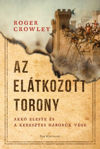 Roger Crowley - Az Elátkozott torony - Akkó eleste és a keresztes háborúk vége [eKönyv: epub, mobi]
