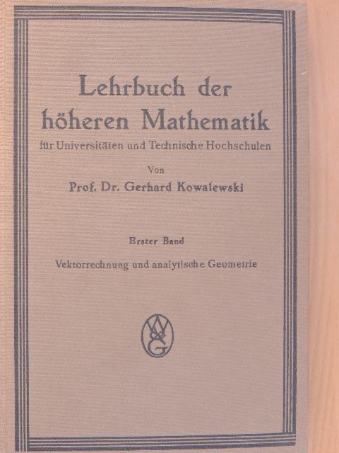 Dr. Gerhard Kowalewski - Lehrbuch der höheren Mathematik für Universitäten und Technische Hochschulen I. [antikvár]