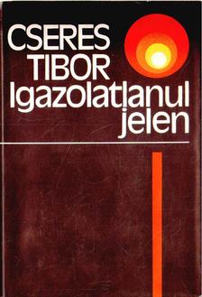 Cseres Tibor - Igazolatlanul jelen [antikvár]