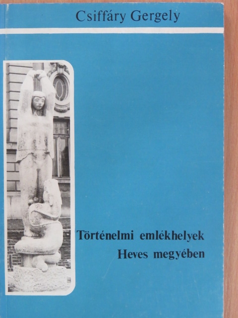 Csiffáry Gergely - Történelmi emlékhelyek Heves megyében [antikvár]