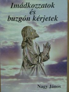 Nagy János - Imádkozzatok és buzgón kérjetek [antikvár]