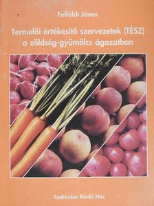 Apáti Ferenc - Termelői értékesítő szervezetek (TÉSZ) a zöldség-gyümölcs ágazatban [antikvár]