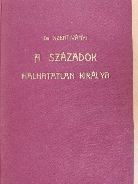 Dr. Szentiványi Róbert - A századok halhatatlan királya [antikvár]