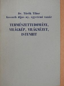Dr. Török Tibor - Természettudomány, világkép, világnézet, istenhit [antikvár]