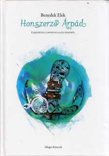 Benedek Elek - Honszerző Árpád - Elbeszélés a Honfoglalás idejéből [antikvár]