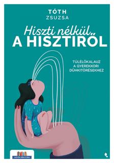 Tóth Zsuzsa - Hiszti nélkül a hisztiről - Túlélőkalauz a gyerekkori dühkitörésekhez [eKönyv: epub, mobi]